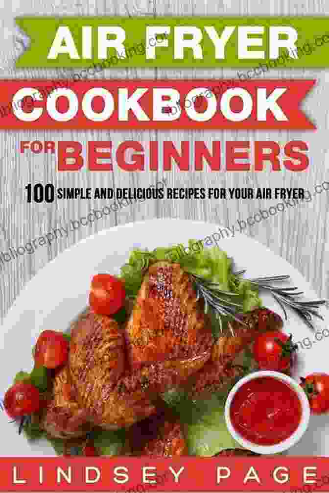 Air Fryer Cookbook For Beginners: 100+ Delectable Recipes For Effortless Cooking Air Fryer Cookbook For Beginners: 2000 Days Of Amazingly Quick And Delicious Recipes To Fry Grill Roast And Bake Pro Meals In No Time Foolproof Tips For First Time Success