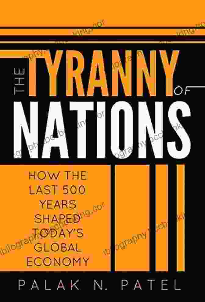 Anatomy Of Oppression The Tyranny Of Nations: How The Last 500 Years Shaped Today S Global Economy
