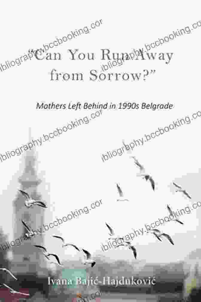 Book Cover Of 'Can You Run Away From Sorrow?' Can You Run Away From Sorrow? : Mothers Left Behind In 1990s Belgrade (New Anthropologies Of Europe)