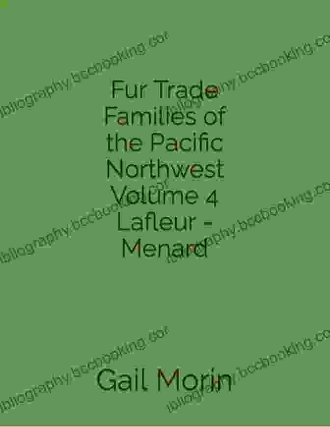 Book Cover Of Fur Trade Families Of The Pacific Northwest Volume 1 By Gaston Moisan And A.T. Pichet Fur Trade Families Of The Pacific Northwest Volume 5 Moisan Pichet