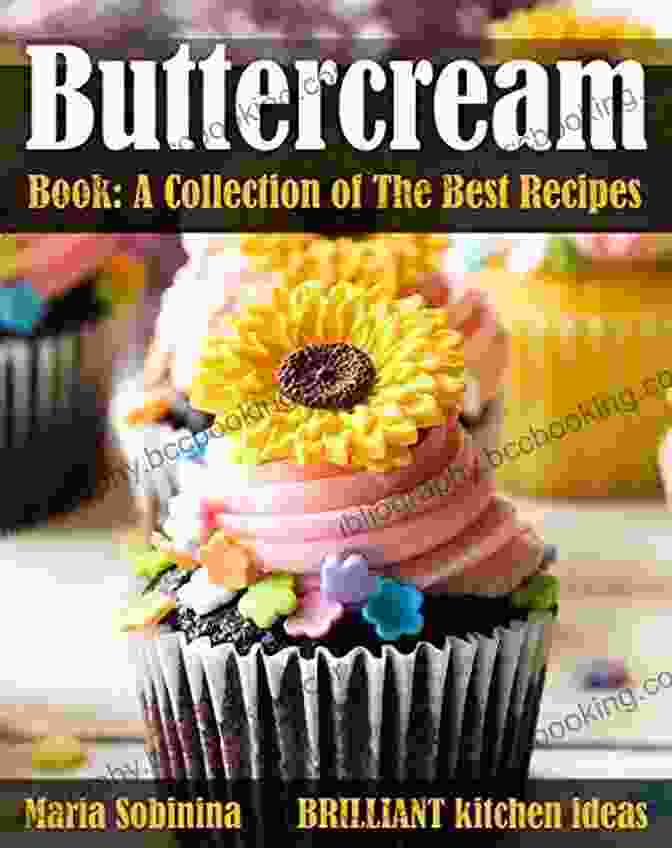 Buttercream Collection Of The Best Recipes Cookbook Cover Featuring A Vibrant Arrangement Of Buttercream Frosted Cupcakes In Various Flavors And Colors Buttercream A Collection Of The Best Recipes (Cookbook: Cake Decorating 3)