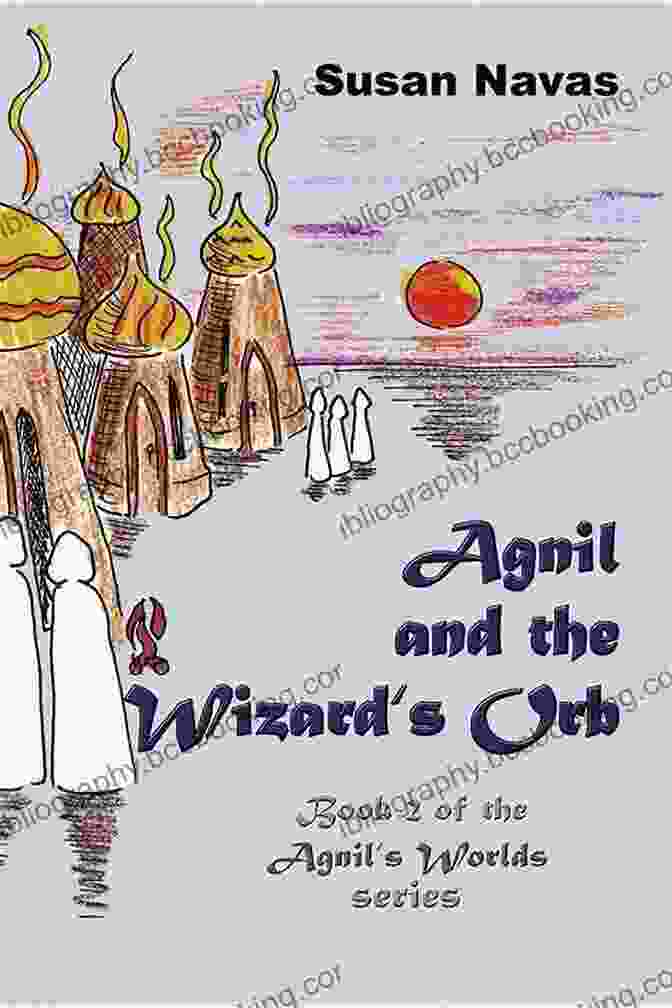 Cover Of The Book Agnil And The Wizard Orb Agnil And The Wizard S Orb: 2 Of The Agnil S Worlds