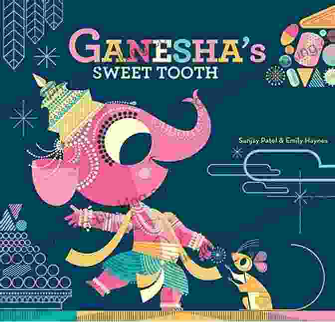 Cover Of The Book 'Ganesha's Sweet Tooth' By Sanjay Patel, Featuring Ganesha Holding A Giant Sweet In His Trunk. Ganesha S Sweet Tooth Sanjay Patel