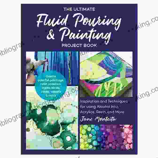 Cover Of The Ultimate Fluid Pouring Painting Project Book The Ultimate Fluid Pouring Painting Project Book: Inspiration And Techniques For Using Alcohol Inks Acrylics Resin And More Create Colorful Paintings Agate Slices Vases Vessels More