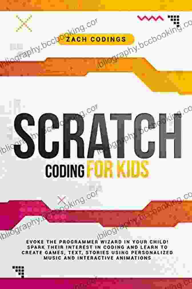 Evoke The Programmer Wizard In Your Child Book Cover Scratch Coding For Kids: Evoke The Programmer Wizard In Your Child Spark Their Interest In Coding And Learn To Create Games Text Stories Using Personalized Music And Interactive Animations
