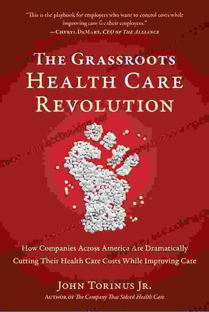 Health Care Partnerships The Grassroots Health Care Revolution: How Companies Across America Are Dramatically Cutting Their Health Care Costs While Improving Care