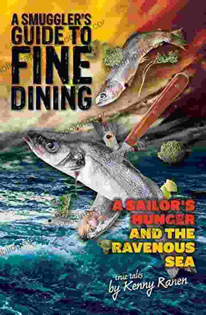 Image Of The Book Cover Of 'Sailor Hunger And The Ravenous Sea' A Smuggler S Guide To Fine Dining: A Sailor S Hunger And The Ravenous Sea