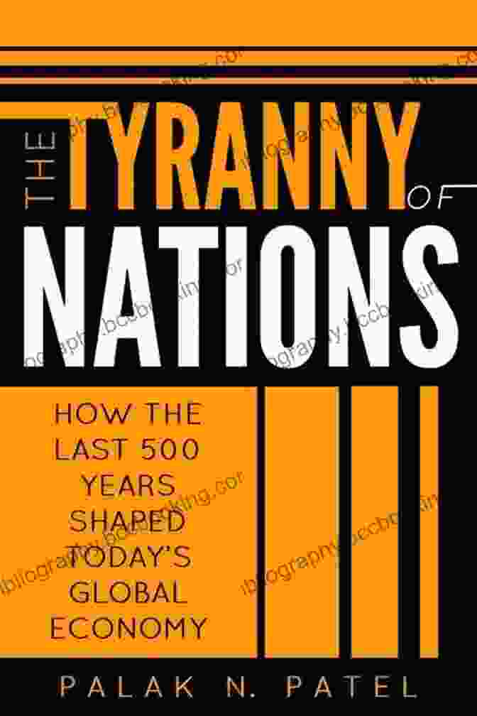 Reviews And Acclaim The Tyranny Of Nations: How The Last 500 Years Shaped Today S Global Economy