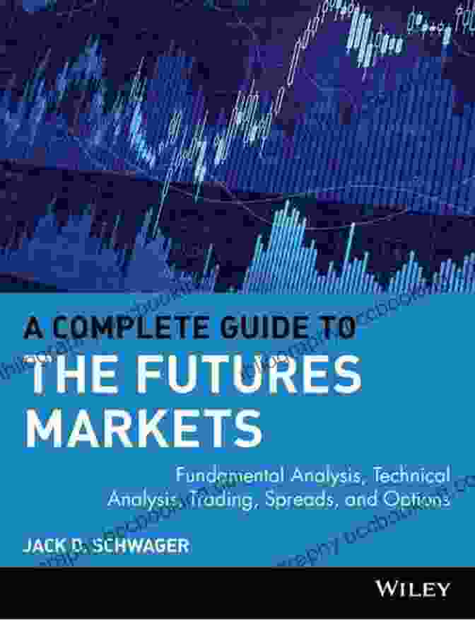 Technical Analysis, Trading Systems, Fundamental Analysis, Options Spreads Book A Complete Guide To The Futures Market: Technical Analysis Trading Systems Fundamental Analysis Options Spreads And Trading Principles (Wiley Trading)