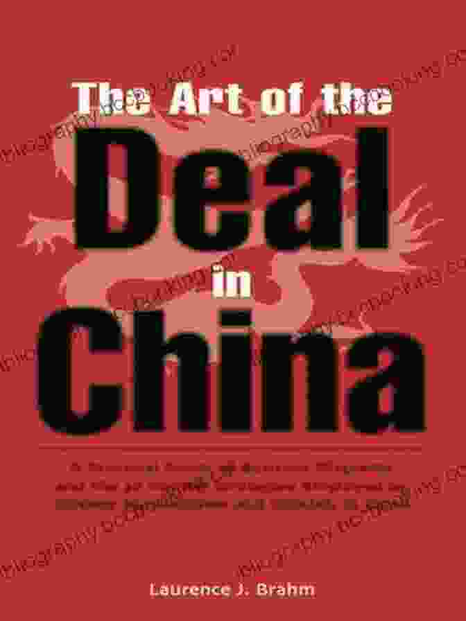 The Art Of The Deal In China Art Of The Deal In China: A Practical Guide To Business Etiquette And The 36 Martial Strategies Employed By Chinese Businessmen And Officals In China