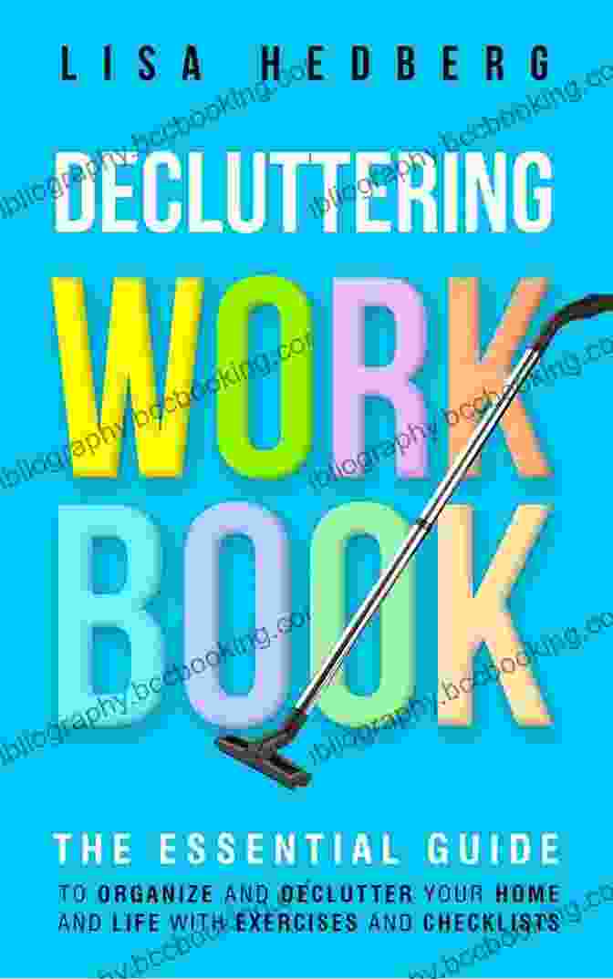 The Essential Guide To Organize And Declutter Your Home And Life With Exercises Decluttering Workbook: The Essential Guide To Organize And Declutter Your Home And Life With Exercises And Checklists (Includes Free Downloads) (Decluttering Mastery 2)