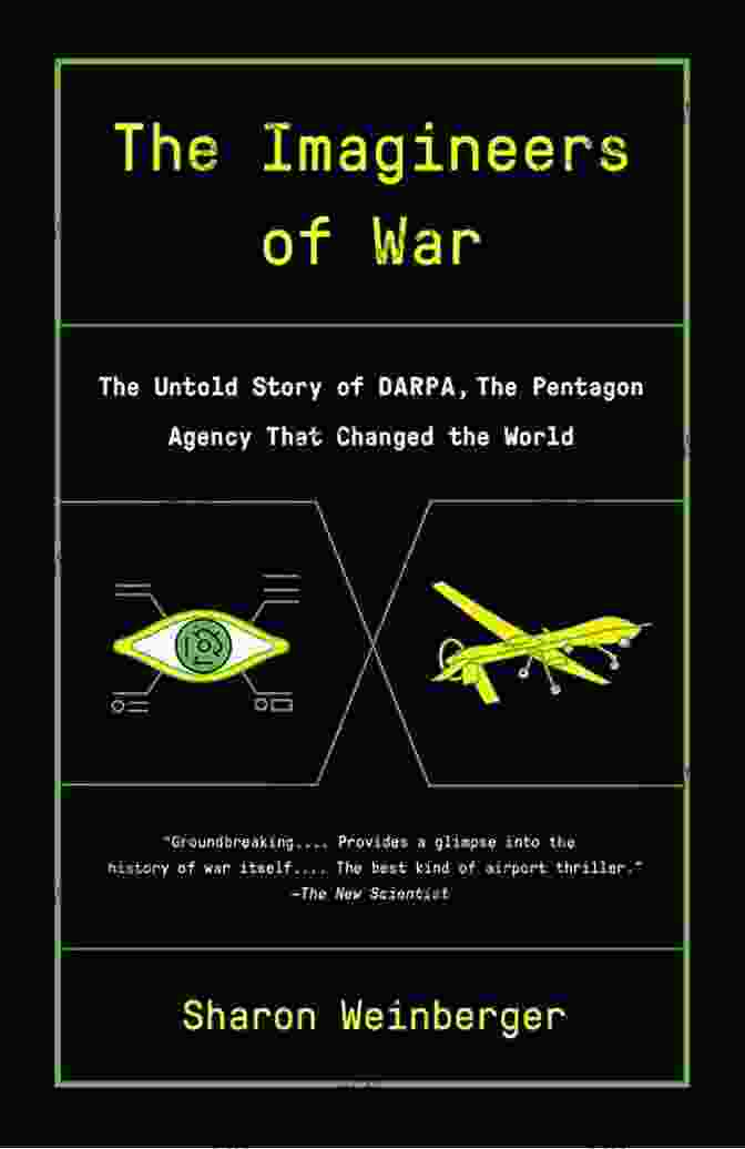 The Imagineers Of War Book By Sharon Weinberger The Imagineers Of War: The Untold Story Of DARPA The Pentagon Agency That Changed The World