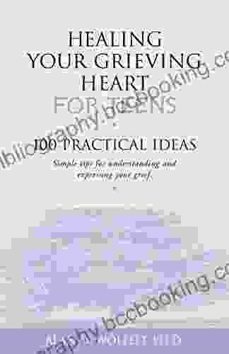 Healing Your Grieving Heart For Teens: 100 Practical Ideas (Healing Your Grieving Heart Series)