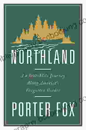 Northland: A 4 000 Mile Journey Along America S Forgotten Border