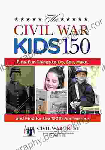 Civil War Kids 150: Fifty Fun Things To Do See Make And Find For The 150th Anniversary