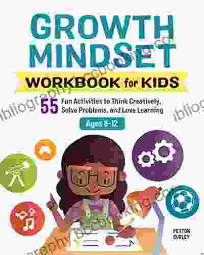 Growth Mindset Workbook For Kids: 55 Fun Activities To Think Creatively Solve Problems And Love Learning (Health And Wellness Workbooks For Kids)