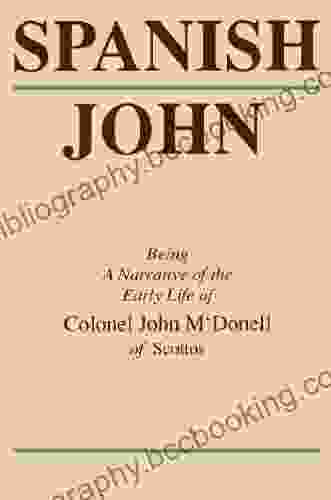 Spanish John: Being A Narrative Of The Early Life Of Colonel John M Donell Of Scottos