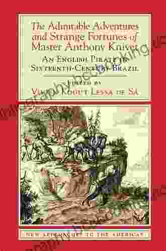 The Admirable Adventures And Strange Fortunes Of Master Anthony Knivet: An English Pirate In Sixteenth Century Brazil (New Approaches To The Americas)