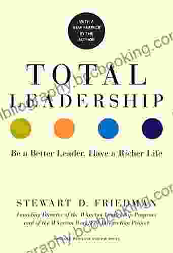 Total Leadership: Be A Better Leader Have A Richer Life (With New Preface)