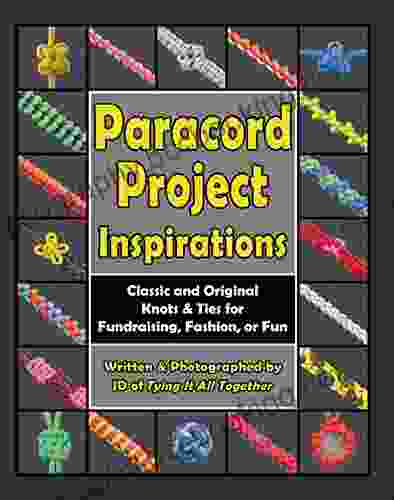 Paracord Project Inspirations: Classic And Original Knots And Ties For Fundraising Fashion Or Fun