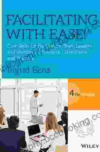 Facilitating With Ease : Core Skills For Facilitators Team Leaders And Members Managers Consultants And Trainers
