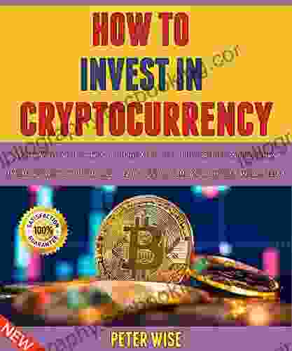 How To Invest In Cryptocurrency: Everything You Need To Know About The World Of Cryptocurrencies And Blockchain Make Money With Crypto Trading To Earn Passive Income And Achieve Financial Freedom