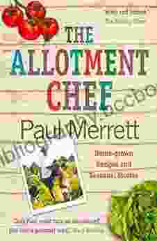 The Allotment Chef: Home Grown Recipes And Seasonal Stories