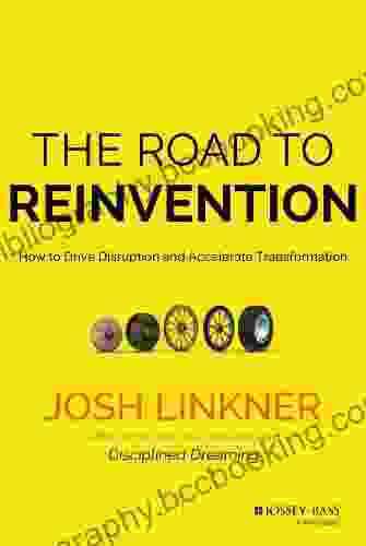 The Road To Reinvention: How To Drive Disruption And Accelerate Transformation