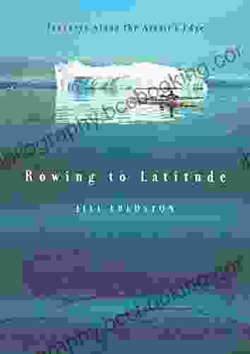 Rowing To Latitude: Journeys Along The Arctic S Edge