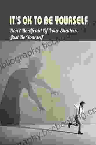 It S Ok To Be Yourself: Don T Be Afraid Of Your Shadow Just Be Yourself
