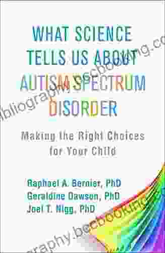 What Science Tells Us About Autism Spectrum Disorder: Making The Right Choices For Your Child