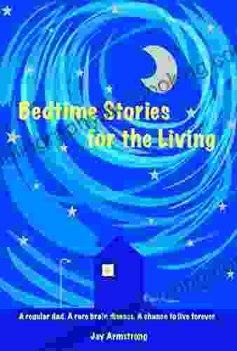 Bedtime Stories For The Living: A Father S Funny And Heartbreaking Memoir About The Power Of Pursuing Your Dreams