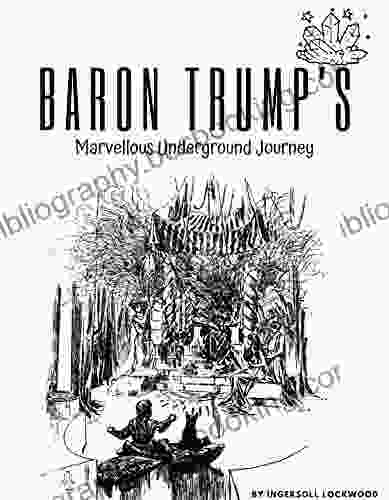 Baron Trump S Marvellous Underground Journey: Fiction From The 1890s Contain Seemingly Eerie Connections To Modern Day Politics By Ingersoll Lockwood