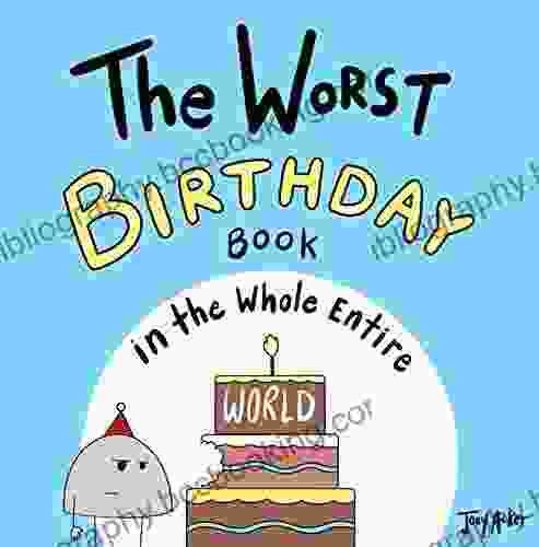 The Worst Birthday In The Whole Entire World: A Funny And Silly Children S For Kids And Parents About Birthdays (Entire World Books)