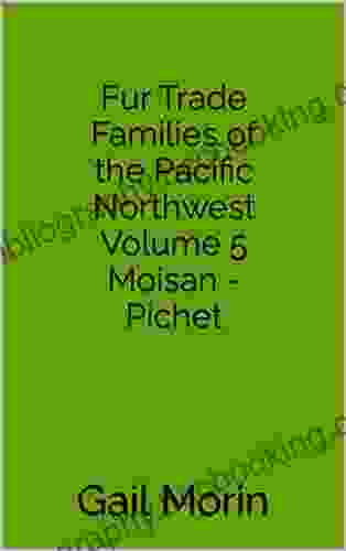 Fur Trade Families Of The Pacific Northwest Volume 5 Moisan Pichet