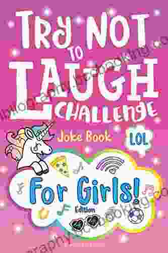 Try Not To Laugh Challenge Joke For Girls: Girl Edition Hilarious Fun Interactive Game To Play With Friends BFF S Funny Jokes Awesome One Liners Silly Knock Knock Puns Riddles