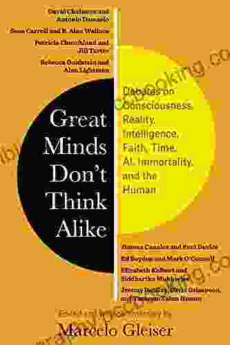Great Minds Don T Think Alike: Debates On Consciousness Reality Intelligence Faith Time AI Immortality And The Human