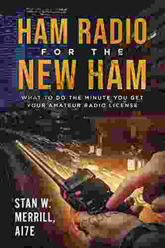 Ham Radio For The New Ham: What To Do The Minute You Get Your Amateur Radio License
