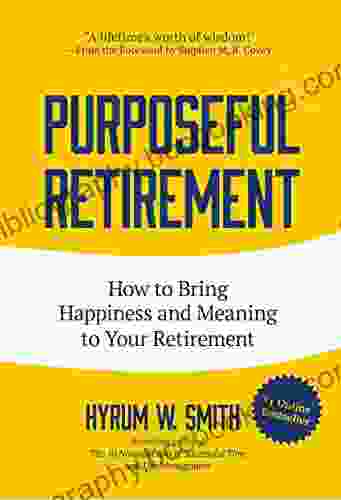 Purposeful Retirement: How To Bring Happiness And Meaning To Your Retirement (Retirement Gift For Men)