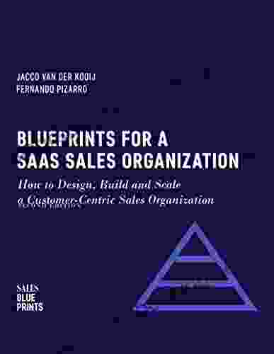 Blueprints For A SaaS Sales Organization: How To Design Build And Scale A Customer Centric Sales Organization (Sales Blueprints 2)