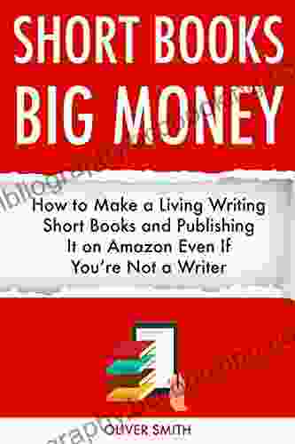 SHORT BIG MONEY: How To Make A Living Writing Short And Publishing It On Amazon Even If You Re Not A Writer