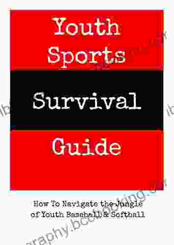 Youth Sports Survival Guide: How To Navigate The Jungle Of Youth Baseball Softball