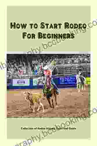 How To Start Rodeo For Beginners: Collection Of Rodeo History Facts And Guide