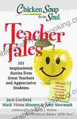 Chicken Soup For The Soul: Teacher Tales: 101 Inspirational Stories From Great Teachers And Appreciative Students