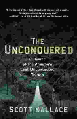 The Unconquered: In Search Of The Amazon S Last Uncontacted Tribes