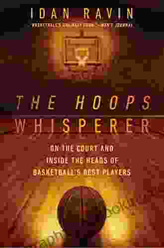 The Hoops Whisperer: On The Court And Inside The Heads Of Basketball S Best Players