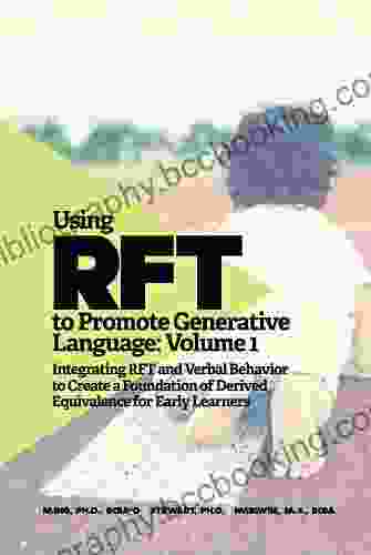 Using RFT To Promote Generative Language: Volume 1: Integrating RFT And Verbal Behavior To Create A Foundation Of Derived Equivalence For Early Learners
