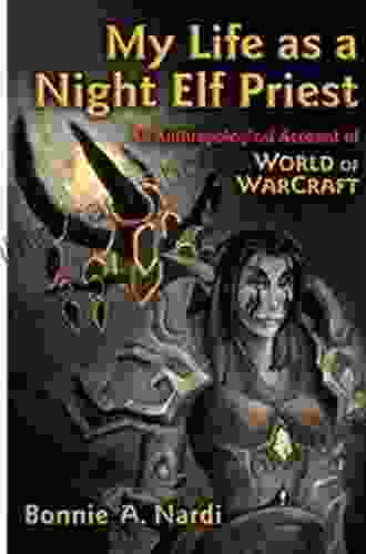 My Life As A Night Elf Priest: An Anthropological Account Of World Of Warcraft (Technologies Of The Imagination: New Media In Everyday Life)