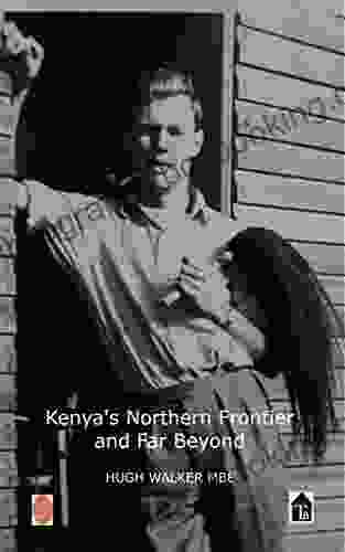 Kenya S Northern Frontier And Far Beyond: Memoirs Of A District Officer