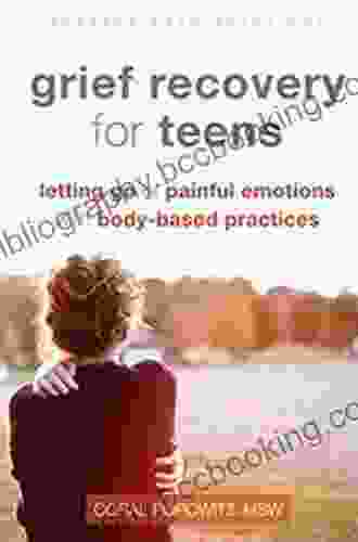 Grief Recovery For Teens: Letting Go Of Painful Emotions With Body Based Practices (The Instant Help Solutions Series)